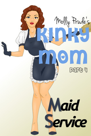 Kinky Mom: Maid Service by Molly Prude | Goodreads