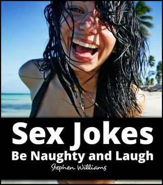 Sex Jokes: Be Naughty and Laugh by Stephen Williams | Goodreads