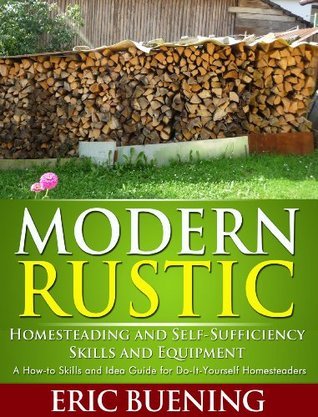 Modern Rustic: Homesteading and Self-Sufficiency Skills and Equipment ...