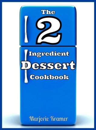 The 2 Ingredient Dessert Cookbook: All the recipes have only 2 ingredients!
