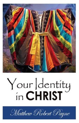 Your Identity In Christ: Who you really are and not what your mind thinks!