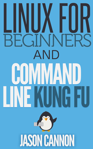 Linux for Beginners and Command Line Kung Fu by Jason Cannon | Goodreads