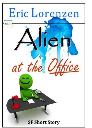 Alien at the Office (Unlucky Alien Series) by Eric Lorenzen | Goodreads