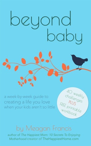 Beyond Baby: A Week-By-Week Guide to Creating A Life You Love When Your ...