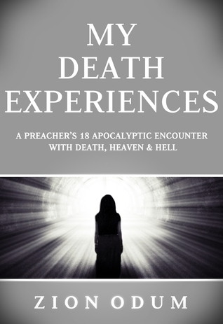 Book Summary My Death Experiences - A Preacher’s 18 Apocalyptic Encounter with Death, Heaven & Hell.