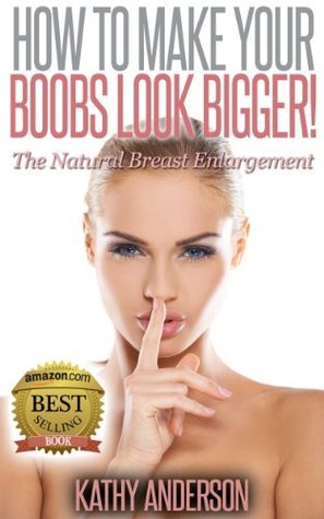 How To Make Your Boobs Look Bigger!: by Kathy Anderson | Goodreads