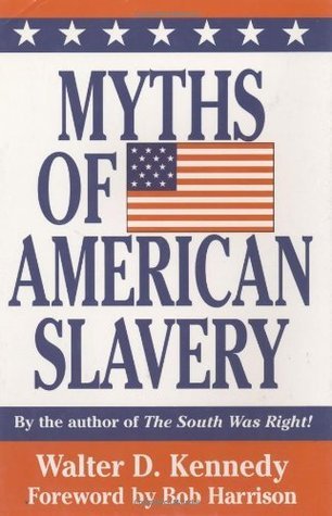 Myths of American Slavery by Walter Donald Kennedy | Goodreads
