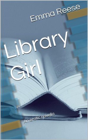 Emma Rose Library Library Girl: An Erotic Novella by Emma Reese | Goodreads