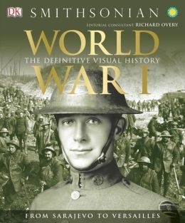 World War I: The Definitive Visual History from Sarajevo to Versailles