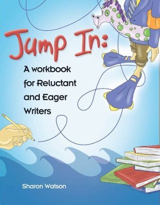 Jump In: A Workbook for Reluctant and Eager Writers by Sharon Watson ...