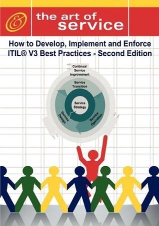 ITIL v3: How to Develop, Implement and Enforce ITIL V3 Best Practices ...