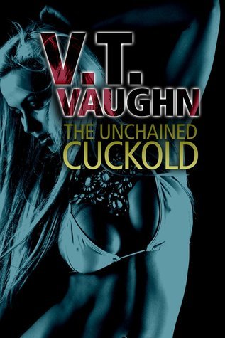 The Unchained Cuckold (Uncertain Cuckold, #5) by V.T. Vaughn | Goodreads