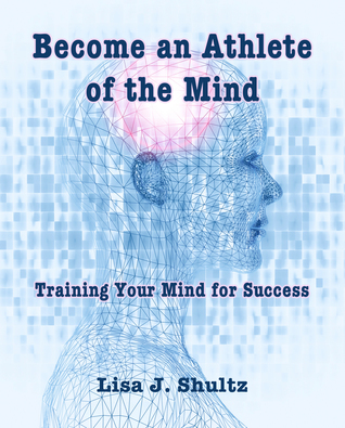 Become an Athlete of the Mind by Lisa J. Shultz | Goodreads