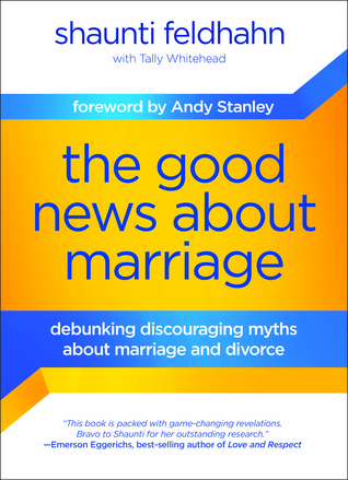 The Good News About Marriage: Debunking Discouraging Myths about Marriage and Divorce