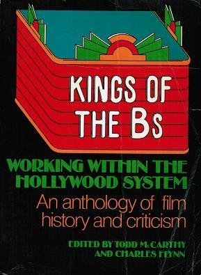 Kings of the Bs: Working Within the Hollywood System: An Anthology of Film History and Criticism