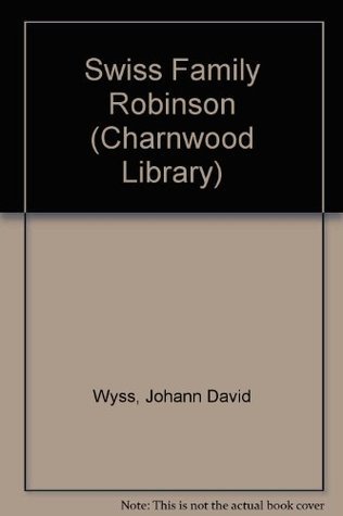 The Swiss Family Robinson (CH) by Johann David Wyss | Goodreads
