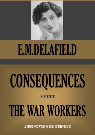 Consequences / The War Workers by E.M. Delafield | Goodreads