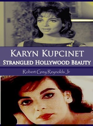 Karyn Kupcinet: Strangled Hollywood Beauty by Robert Grey Reynolds Jr