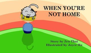 When You're Not Home by Zen Thai | Goodreads