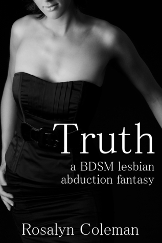 Truth: A BDSM Lesbian Abduction Fantasy by Rosalyn Coleman Williams