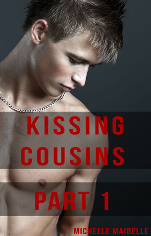 Kissing Cousins: Part 1 by Michelle Maibelle | Goodreads