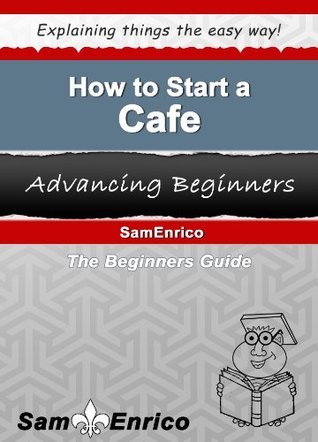How to Start a Cafe by Sam Enrico | Goodreads
