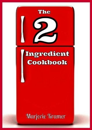 The 2 Ingredient Cookbook: All The Recipes Have Only 2 Ingredients!