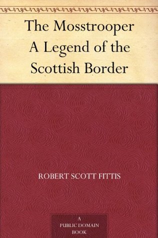 Border Mosstrooper The Mosstrooper A Legend of the Scottish Border by Robert Scott Fittis ...