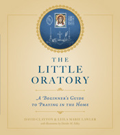 The Little Oratory: A Beginner's Guide to Praying in the Home
