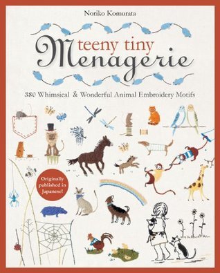 Teeny Tiny Menagerie: 380 Whimsical & Wonderful Animal Embroidery Motifs