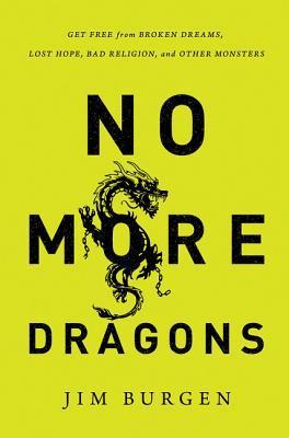 No More Dragons: Get Free from Broken Dreams, Lost Hope, Bad Religion, and Other Monsters