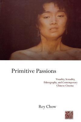 Primitive Passions: Visuality, Sexuality, Ethnography, and Contemporary Chinese Cinema
