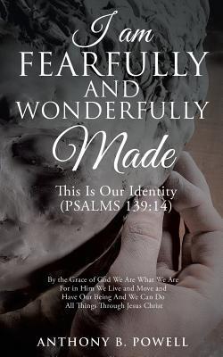 I Am Fearfully and Wonderfully Made by Anthony B. Powell | Goodreads