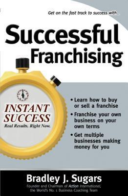 Successful Franchising (Instant Success Series) by Brad Sugars | Goodreads