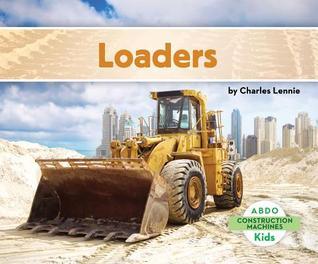 Loaders (Construction Machines) by Charles Lennie | Goodreads