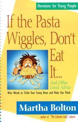 If the Pasta Wiggles, Don't Eat It...and Other Good Advice book cover