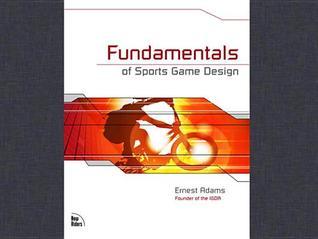 Fundamentals of Sports Game Design by Ernest Adams | Goodreads