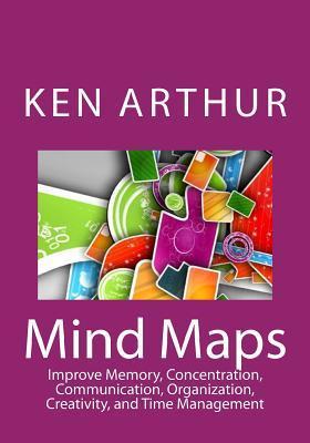 Mind Maps: Improve Memory, Concentration, Communication, Organization, Creativity, and Time Management