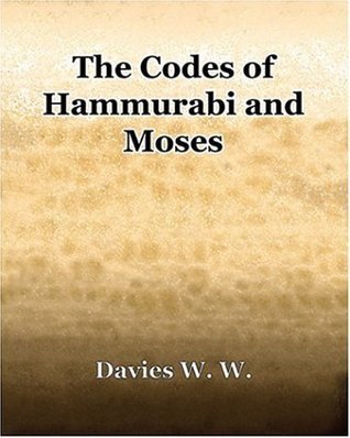 The Codes of Hammurabi And Moses 1905 by William Walter Davies | Goodreads
