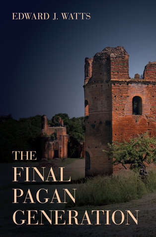 Final Pagan Generation: Rome's Unexpected Path to Christianity (Transformation of the Classical Heritage)