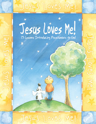 Jesus Loves Me!: 13 Lessons Introducing Preschoolers to God by ...