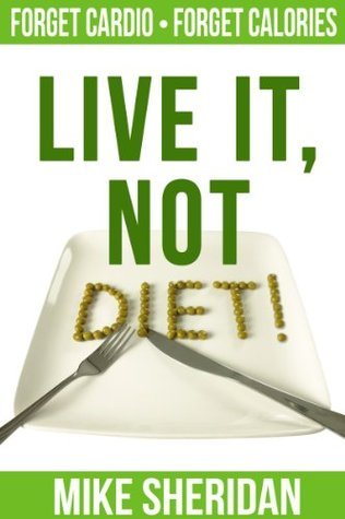 Live It NOT Diet!: Eat More Not Less. Lose Fat Not Weight.