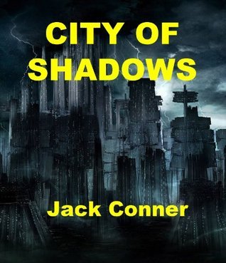 Jack Conner City of Shadows (Part Two of Two) by Jack Conner | Goodreads