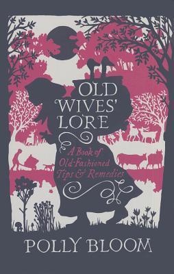 Old Wives' Lore: A Book of Old-Fashioned Tips and Remedies