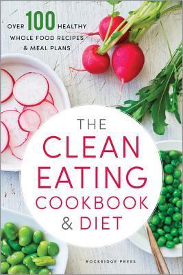 The Clean Eating Cookbook & Diet: Over 100 Healthy Whole Food Recipes ...