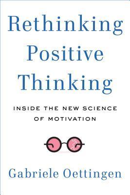 Rethinking Positive Thinking: Inside the New Science of Motivation