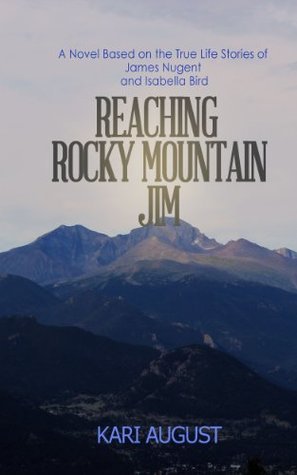 Reaching Rocky Mountain Jim, A Novel Based on the True Life Stories of James Nugent and Isabella Bird