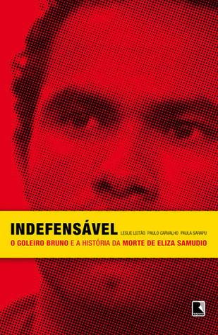 Indefensável: O Goleiro Bruno e a História da Morte de Eliza Samudio