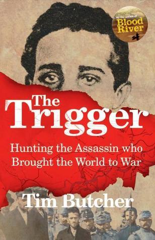 The Trigger: Hunting the Assassin Who Brought the World to War