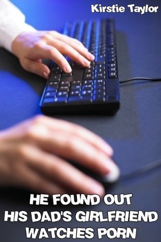 He Found Out His Dad's Girlfriend Watches Porn by Kirstie Taylor